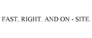 FAST. RIGHT. AND ON - SITE. trademark