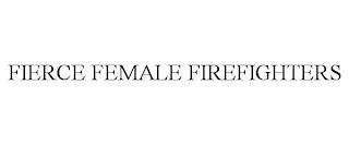 FIERCE FEMALE FIREFIGHTERS trademark