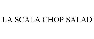 LA SCALA CHOP SALAD trademark