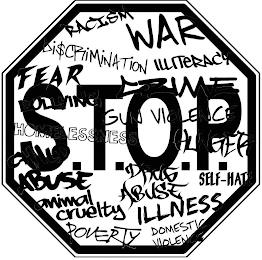 S.T.O.P. RACISM WAR DI$CRIMINATION ILLITERACY FEAR CRIME BULLYING GUN VIOLENCE HOMELESSNESS HUNGER CHILD ABUSE DRUG ABUSE SELF-HATE ANIMAL CRUELTY ILLNESS POVERTY DOMESTIC VIOLENCE trademark