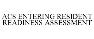 ACS ENTERING RESIDENT READINESS ASSESSMENT trademark