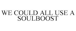 WE COULD ALL USE A SOULBOOST trademark