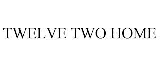 TWELVE TWO HOME trademark