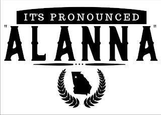 IT'S PRONOUNCED "ALANNA" trademark