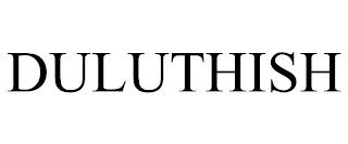 DULUTHISH trademark