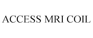 ACCESS MRI COIL trademark