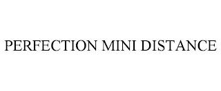 PERFECTION MINI DISTANCE trademark