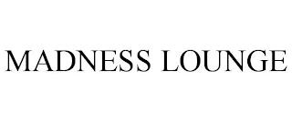 MADNESS LOUNGE trademark