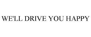 WE'LL DRIVE YOU HAPPY trademark