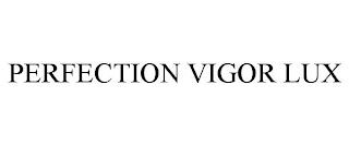 PERFECTION VIGOR LUX trademark