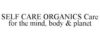 SELF CARE ORGANICS CARE FOR THE MIND, BODY & PLANET trademark