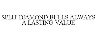 SPLIT DIAMOND BULLS ALWAYS A LASTING VALUE trademark