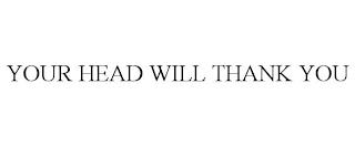 YOUR HEAD WILL THANK YOU trademark