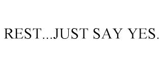 REST...JUST SAY YES. trademark