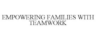 EMPOWERING FAMILIES WITH TEAMWORK trademark