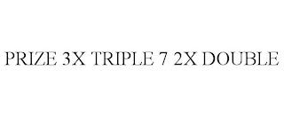 PRIZE 3X TRIPLE 7 2X DOUBLE trademark