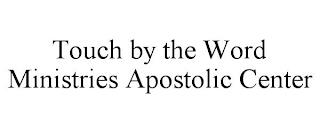 TOUCH BY THE WORD MINISTRIES APOSTOLIC CENTER trademark