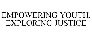 EMPOWERING YOUTH, EXPLORING JUSTICE trademark