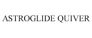 ASTROGLIDE QUIVER trademark