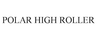 POLAR HIGH ROLLER trademark