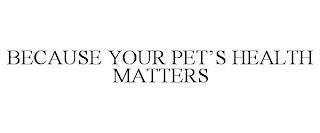 BECAUSE YOUR PET'S HEALTH MATTERS trademark