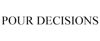 POUR DECISIONS trademark