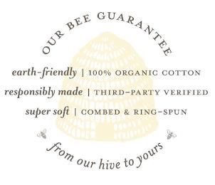 OUR BEE GUARANTEE EARTH-FRIENDLY | 100% ORGANIC COTTON RESPONSIBLY MADE | THIRD-PARTY VERIFIED SUPER SOFT | COMBED & RING-SPUN FROM OUR HIVE TO YOURS trademark