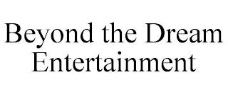 BEYOND THE DREAM ENTERTAINMENT trademark