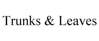 TRUNKS & LEAVES trademark