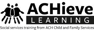 ACHIEVE LEARNING SOCIAL SERVICES TRAINING FROM ACH CHILD AND FAMILY SERVICES trademark