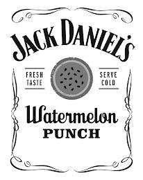 JACK DANIEL'S FRESH TASTE SERVE COLD WATERMELON PUNCH trademark