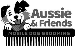 AUSSIE & FRIENDS MOBILE DOG GROOMING trademark