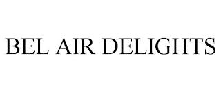 BEL AIR DELIGHTS trademark