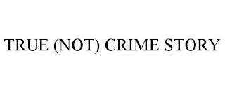 TRUE (NOT) CRIME STORY trademark