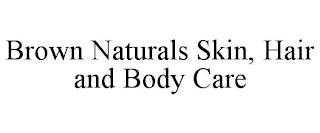 BROWN NATURALS SKIN, HAIR AND BODY CARE trademark