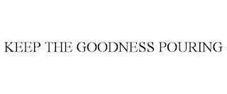 KEEP THE GOODNESS POURING trademark