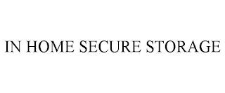 IN HOME SECURE STORAGE trademark