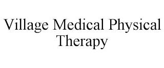 VILLAGE MEDICAL PHYSICAL THERAPY trademark