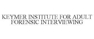 KEYMER INSTITUTE FOR ADULT FORENSIC INTERVIEWING trademark