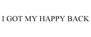 I GOT MY HAPPY BACK trademark