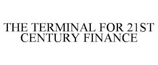 THE TERMINAL FOR 21ST CENTURY FINANCE trademark