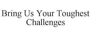 BRING US YOUR TOUGHEST CHALLENGES trademark