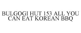 BULGOGI HUT 153 ALL YOU CAN EAT KOREAN BBQ trademark