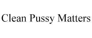 CLEAN PUSSY MATTERS trademark