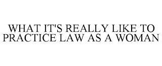 WHAT IT'S REALLY LIKE TO PRACTICE LAW AS A WOMAN trademark