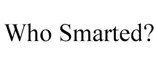 WHO SMARTED? trademark