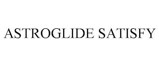 ASTROGLIDE SATISFY trademark