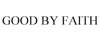 GOOD BY FAITH trademark