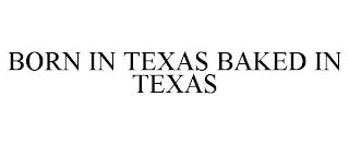 BORN IN TEXAS BAKED IN TEXAS trademark