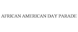 AFRICAN AMERICAN DAY PARADE trademark